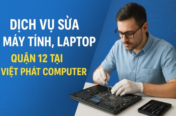 Sửa máy tính quận 12 - Việt Phát Computer