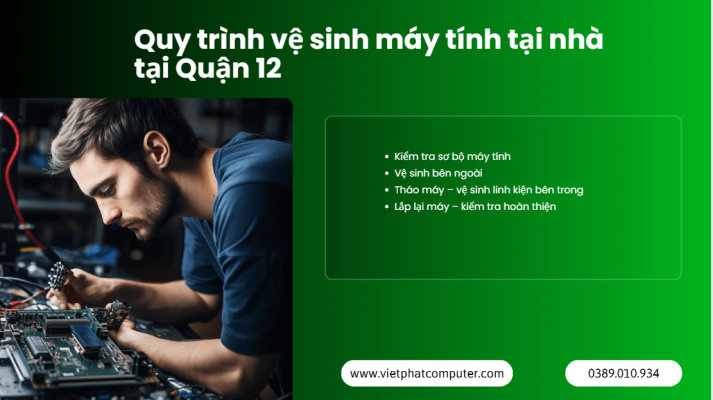Dịch Vụ Vệ Sinh Máy Tính Tại Nhà Quận 12 - Uy Tín, Giá Rẻ Quy trình vệ sinh máy tính tại nhà tại Quận 12