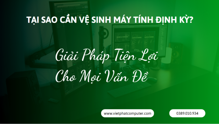 Dịch Vụ Vệ Sinh Máy Tính Tại Nhà Quận 12 - Uy Tín, Giá Rẻ Tại sao cần vệ sinh máy tính định kỳ?