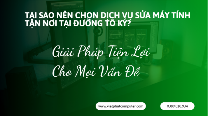 Sửa Máy Tính Tận Nơi Đường Tô Ký, Quận 12 – Nhanh, Uy Tín, Giá Hợp Lý Tại Sao Nên Chọn Dịch Vụ Sửa Máy Tính Tận Nơi Tại Đường Tô Ký?